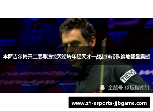 本萨吉尔梅开二度导演惊天逆转年轻天才一战封神带队绝地翻盘震撼