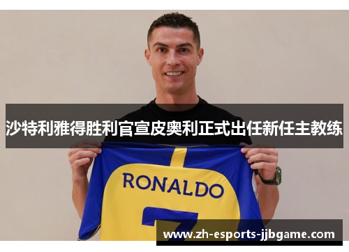 沙特利雅得胜利官宣皮奥利正式出任新任主教练