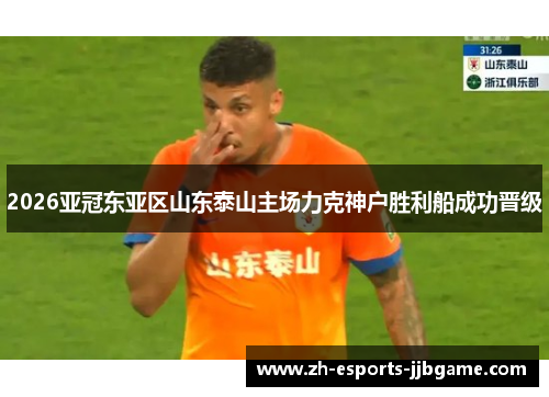 2026亚冠东亚区山东泰山主场力克神户胜利船成功晋级