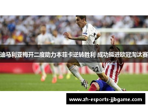 迪马利亚梅开二度助力本菲卡逆转胜利 成功挺进欧冠淘汰赛